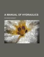 A Manual Of Hydraulics di Raymond Busquet edito da Rarebooksclub.com