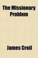 The Missionary Problem di James Croil edito da General Books