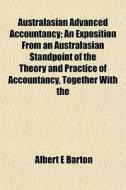 Australasian Advanced Accountancy; An Ex di Albert E. Barton edito da General Books