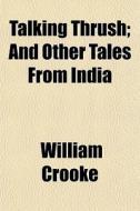 Talking Thrush; And Other Tales From Ind di William Crooke edito da General Books