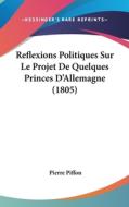 Reflexions Politiques Sur Le Projet de Quelques Princes D'Allemagne (1805) di Pierre Piffon edito da Kessinger Publishing
