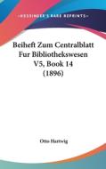 Beiheft Zum Centralblatt Fur Bibliothekswesen V5, Book 14 (1896) edito da Kessinger Publishing
