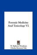 Forensic Medicine and Toxicology V2 di W. Bathurst Woodman, Charles Meymott Tidy edito da Kessinger Publishing
