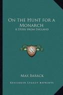 On the Hunt for a Monarch: A Story from England di Max Barack edito da Kessinger Publishing