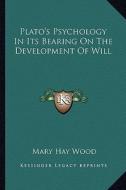 Plato's Psychology in Its Bearing on the Development of Will di Mary Hay Wood edito da Kessinger Publishing