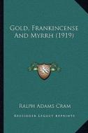 Gold, Frankincense and Myrrh (1919) di Ralph Adams Cram edito da Kessinger Publishing