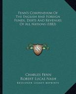 Fenn's Compendium of the English and Foreign Funds, Debts and Revenues of All Nations (1883) di Charles Fenn edito da Kessinger Publishing