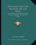Tecumseh and the Prophet of the West: An Original Historical Israel-Indian Tragedy, in Five Acts (1844) di George Jones edito da Kessinger Publishing