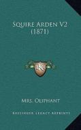 Squire Arden V2 (1871) di Margaret Wilson Oliphant edito da Kessinger Publishing