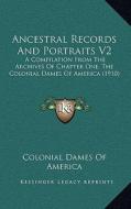 Ancestral Records and Portraits V2: A Compilation from the Archives of Chapter One, the Colonial Dames of America (1910) di Colonial Dames of America edito da Kessinger Publishing
