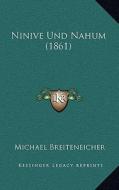 Ninive Und Nahum (1861) di Michael Breiteneicher edito da Kessinger Publishing