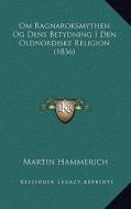 Om Ragnaroksmythen Og Dens Betydning I Den Oldnordiske Religion (1836) di Martin Hammerich edito da Kessinger Publishing