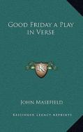 Good Friday a Play in Verse di John Masefield edito da Kessinger Publishing