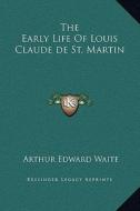 The Early Life of Louis Claude de St. Martin di Arthur Edward Waite edito da Kessinger Publishing