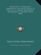 Review of T. L. McKenney's Narrative of the Causes Which, in 1814, Led to General Armstrong's Resignation of the War Office (1846) di Kosciuszko Armstrong edito da Kessinger Publishing