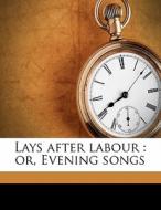 Lays After Labour : Or, Evening Songs di William Cryer edito da Nabu Press