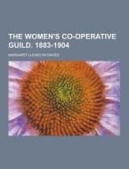 The Women\'s Co-operative Guild. 1883-1904 di Margaret Llewelyn Davies edito da Theclassics.us