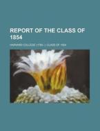 Report of the Class of 1854 di Harvard College Class Of edito da Rarebooksclub.com
