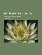 Battling The Clouds; Or, For A Comrade\'s Honor di Frank Cobb edito da Rarebooksclub.com
