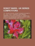 Robot Wars - UK Series Competitors: 101, 13 Black, 259, 259, 3 Stegs to Heaven, 4x4, 8645t, A-Kill, A-Kill, A.M.C.V., Abaddon, Agent Orange, Aggrobot, di Source Wikia edito da Books LLC, Wiki Series