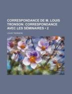 Correspondance De M. Louis Tronson (2); Correspondance Avec Les Seminaires di Louis Tronson edito da General Books Llc