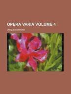 Opera Varia Volume 4 di Jacques Sirmond edito da Rarebooksclub.com