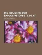 Die Industrie Der Explosivstoffe (6, PT. 6) di Beatrice Hort Holmes, Oscar Guttmann edito da Rarebooksclub.com