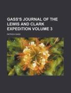 Gass's Journal of the Lewis and Clark Expedition Volume 3 di Patrick Gass edito da Rarebooksclub.com