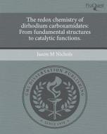 The Redox Chemistry of Dirhodium Carboxamidates: From Fundamental Structures to Catalytic Functions. di Jason M. Nichols edito da Proquest, Umi Dissertation Publishing