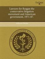 Lawyers for Reagan the Conservative Litigation Movement and American Government, 1971-87. di Jefferson Decker edito da Proquest, Umi Dissertation Publishing