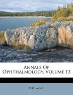 Annals Of Ophthalmology, Volume 13 di M.d. Wood edito da Nabu Press