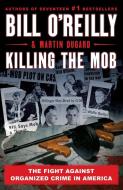 Killing the Mob: The Fight Against Organized Crime in America di Bill O'Reilly, Martin Dugard edito da GRIFFIN