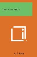 Truth in Verse di A. E. Fish edito da Literary Licensing, LLC