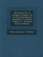 Diccionari de La Llengua Catalana AB La Correspondencia Castellana y Llatina, Volume 2 di Pedro Labernia y. Esteller edito da Nabu Press