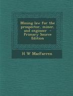 Mining Law for the Prospector, Miner, and Engineer di H. W. Macfarren edito da Nabu Press