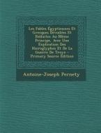 Les Fables Egyptiennes Et Grecques Devoilees Et Reduites Au Meme Principe, Avec Une Explication Des Hieroglyphes Et de La Guerre de Troye - Primary So di Antoine-Joseph Pernety edito da Nabu Press