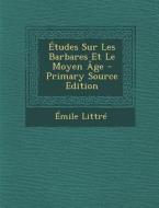 Etudes Sur Les Barbares Et Le Moyen Age di Emile Littre edito da Nabu Press