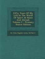 Fifty Years of My Life in the World of Sport at Home and Abroad, Volume 2 edito da Nabu Press