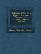Ortsgeschichte Von Niederzimmern, Volumes 1-3 - Primary Source Edition di Oskar Wilhelm Imhof edito da Nabu Press