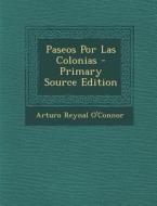 Paseos Por Las Colonias - Primary Source Edition di Arturo Reynal O'Connor edito da Nabu Press