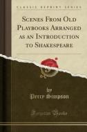 Scenes From Old Playbooks Arranged As An Introduction To Shakespeare (classic Reprint) di Percy Simpson edito da Forgotten Books