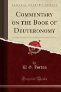 Commentary On The Book Of Deuteronomy (classic Reprint) di W G Jordan edito da Forgotten Books