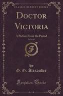 Doctor Victoria, Vol. 1 Of 3 di G G Alexander edito da Forgotten Books