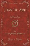 Joan Of Arc di Lucy Foster Madison edito da Forgotten Books