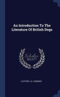 An Introduction to the Literature of British Dogs di Clifford L. B. Hubbard edito da CHIZINE PUBN