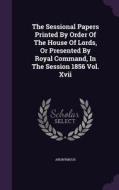 The Sessional Papers Printed By Order Of The House Of Lords, Or Presented By Royal Command, In The Session 1856 Vol. Xvii di Anonymous edito da Palala Press
