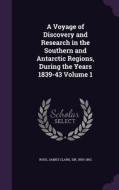 A Voyage Of Discovery And Research In The Southern And Antarctic Regions, During The Years 1839-43 Volume 1 edito da Palala Press