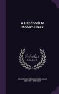 A Handbook To Modern Greek di Richard Claverhouse Jebb, Mr Edgar Vincent, T G Dickson edito da Palala Press