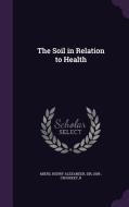 The Soil In Relation To Health di Crosskey R edito da Palala Press