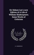 Sir Sidney Lee's New Edition Of A Life Of William Shakespeare; Some Words Of Criticism di G G Greenwood edito da Palala Press